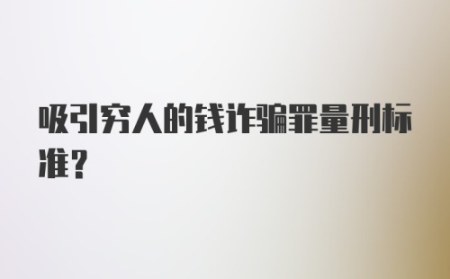 吸引穷人的钱诈骗罪量刑标准？