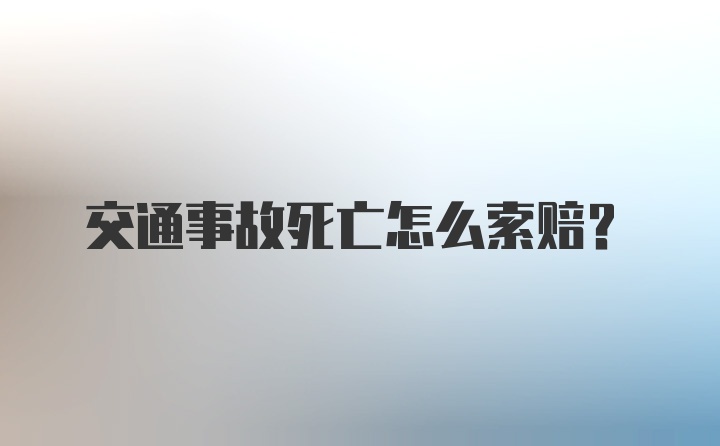 交通事故死亡怎么索赔?