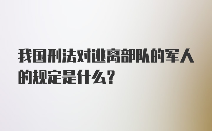 我国刑法对逃离部队的军人的规定是什么？