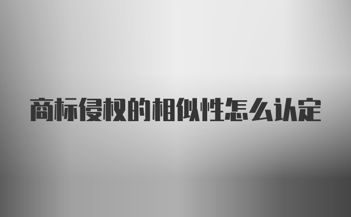 商标侵权的相似性怎么认定