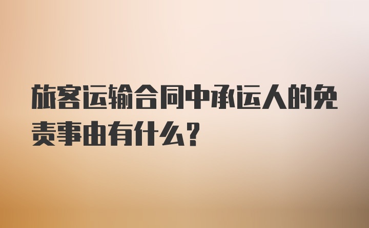 旅客运输合同中承运人的免责事由有什么？