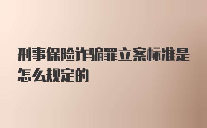 刑事保险诈骗罪立案标准是怎么规定的