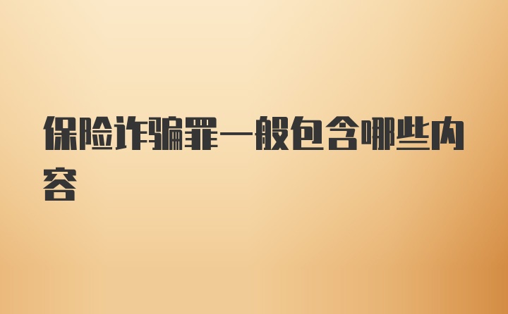 保险诈骗罪一般包含哪些内容