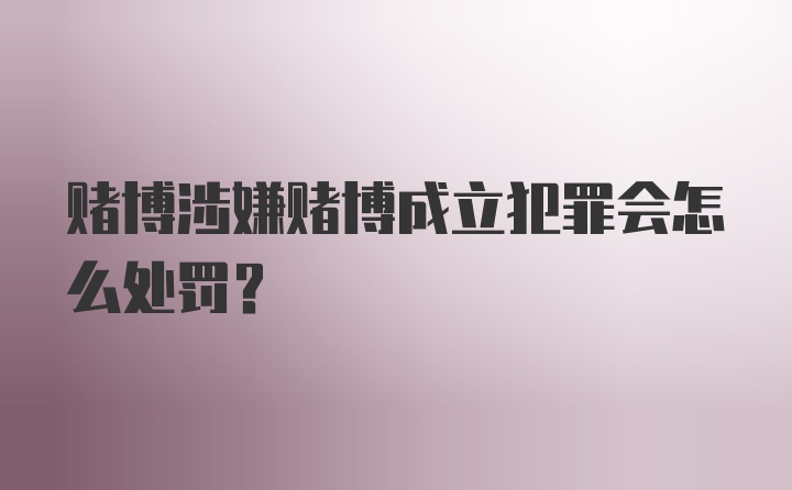 赌博涉嫌赌博成立犯罪会怎么处罚?