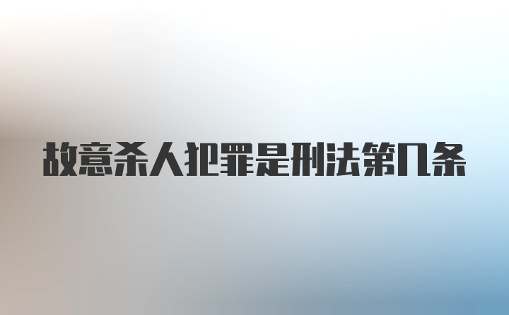 故意杀人犯罪是刑法第几条