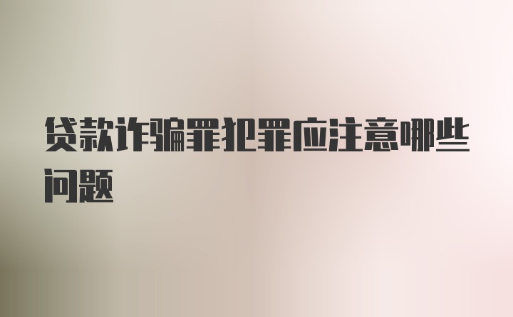 贷款诈骗罪犯罪应注意哪些问题