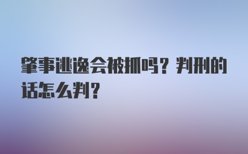 肇事逃逸会被抓吗？判刑的话怎么判？