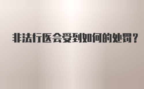 非法行医会受到如何的处罚?