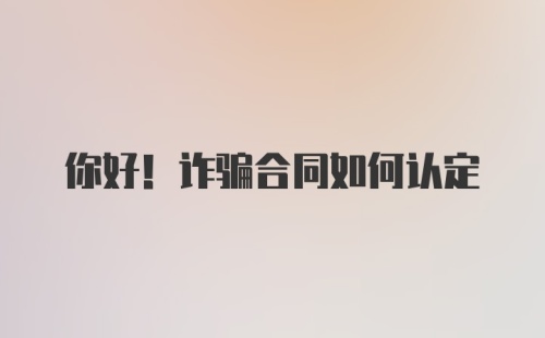 你好！诈骗合同如何认定