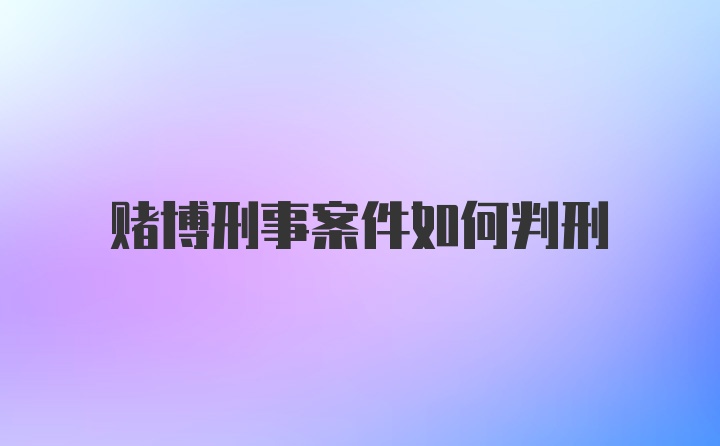 赌博刑事案件如何判刑