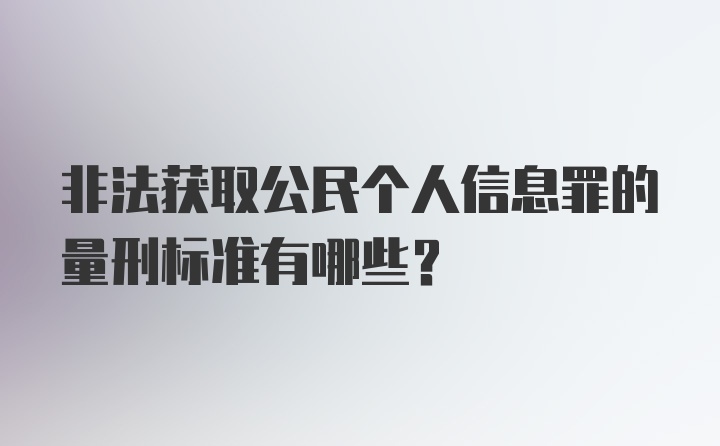 非法获取公民个人信息罪的量刑标准有哪些？