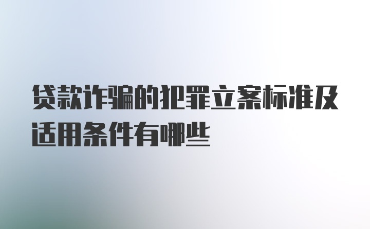 贷款诈骗的犯罪立案标准及适用条件有哪些