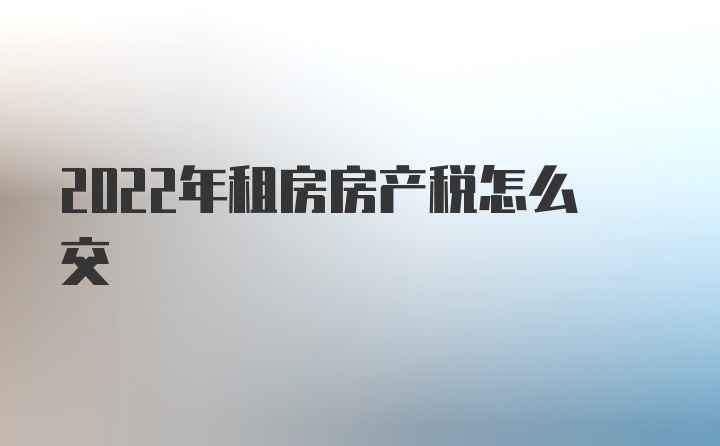 2022年租房房产税怎么交