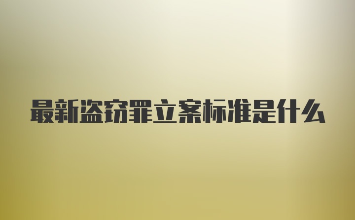 最新盗窃罪立案标准是什么