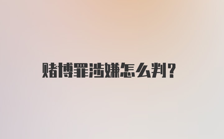 赌博罪涉嫌怎么判？