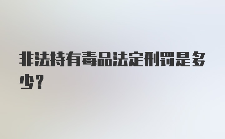 非法持有毒品法定刑罚是多少？