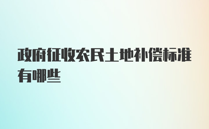 政府征收农民土地补偿标准有哪些