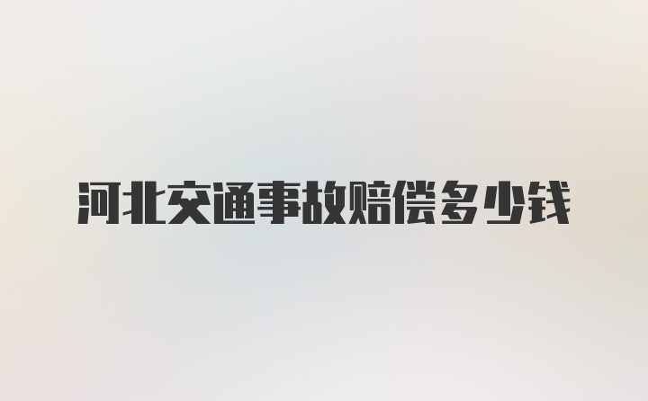 河北交通事故赔偿多少钱