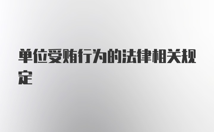 单位受贿行为的法律相关规定