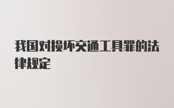 我国对损坏交通工具罪的法律规定