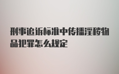 刑事追诉标准中传播淫秽物品犯罪怎么规定