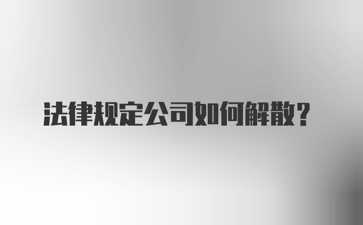 法律规定公司如何解散?