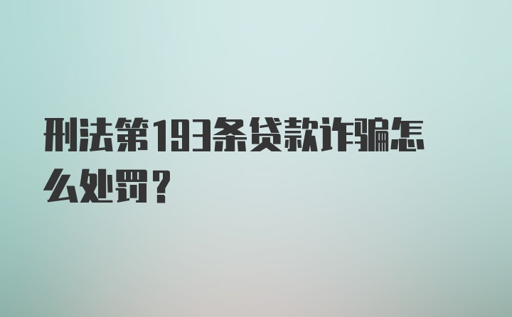 刑法第193条贷款诈骗怎么处罚?