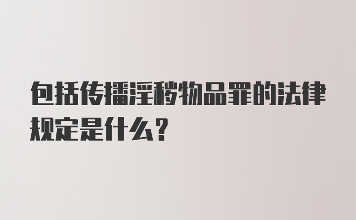 包括传播淫秽物品罪的法律规定是什么?