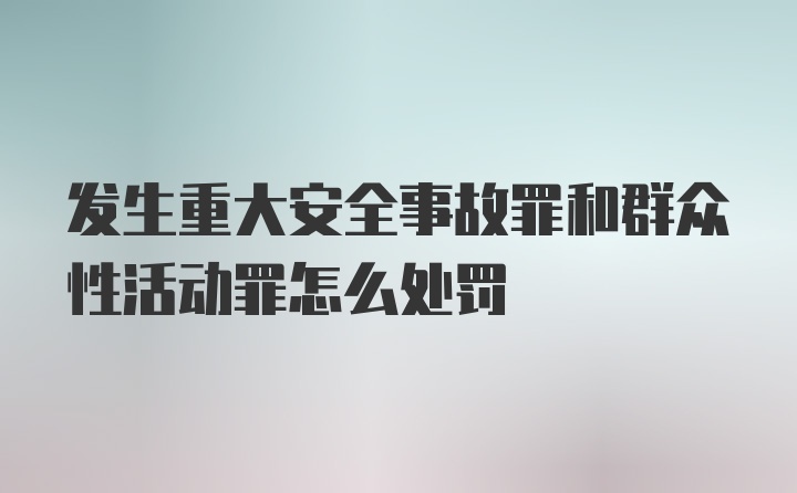 发生重大安全事故罪和群众性活动罪怎么处罚