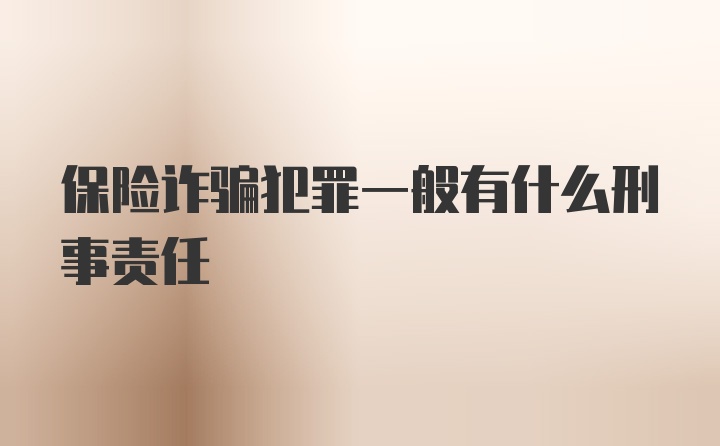 保险诈骗犯罪一般有什么刑事责任