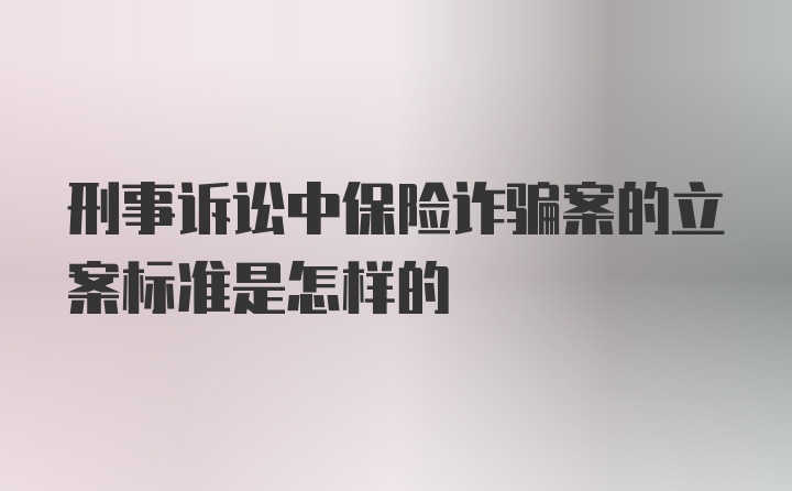 刑事诉讼中保险诈骗案的立案标准是怎样的