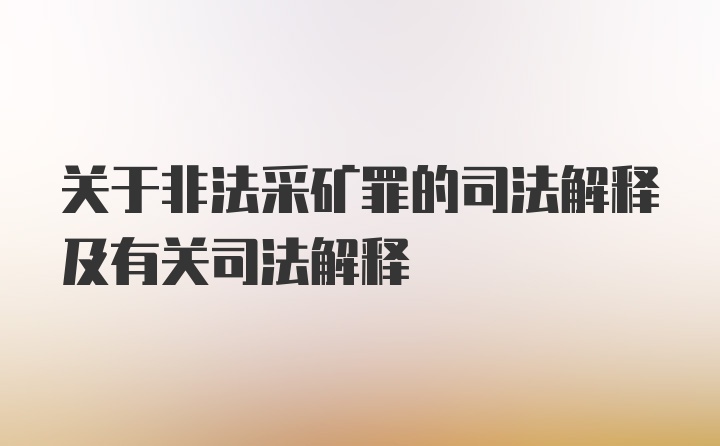 关于非法采矿罪的司法解释及有关司法解释