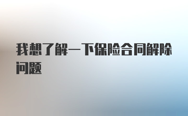 我想了解一下保险合同解除问题