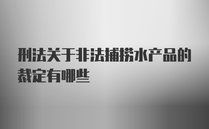 刑法关于非法捕捞水产品的裁定有哪些