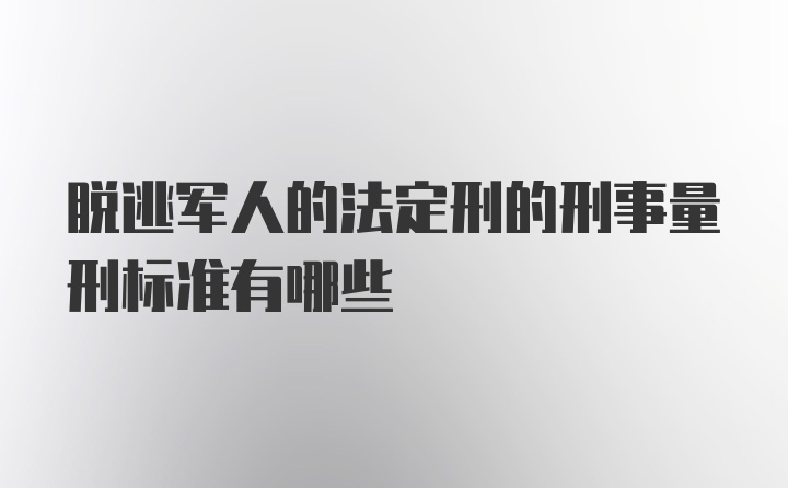 脱逃军人的法定刑的刑事量刑标准有哪些