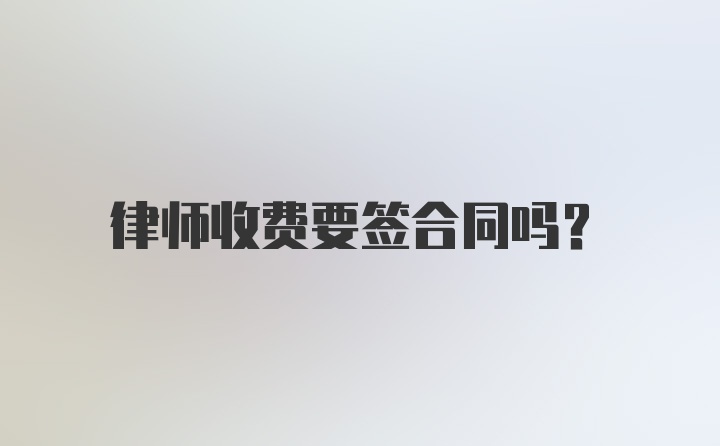 律师收费要签合同吗？