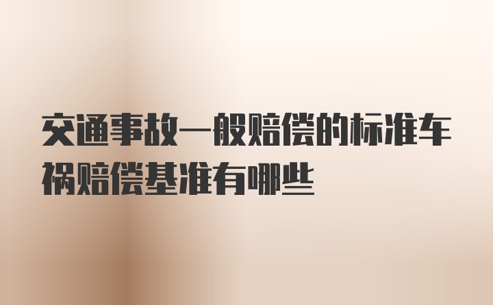 交通事故一般赔偿的标准车祸赔偿基准有哪些