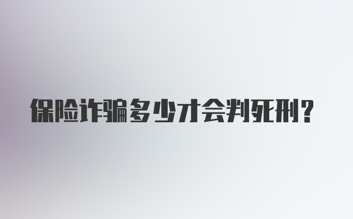 保险诈骗多少才会判死刑？