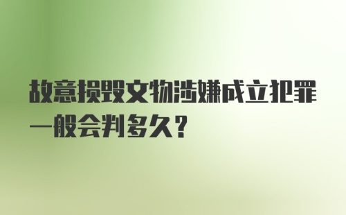 故意损毁文物涉嫌成立犯罪一般会判多久？