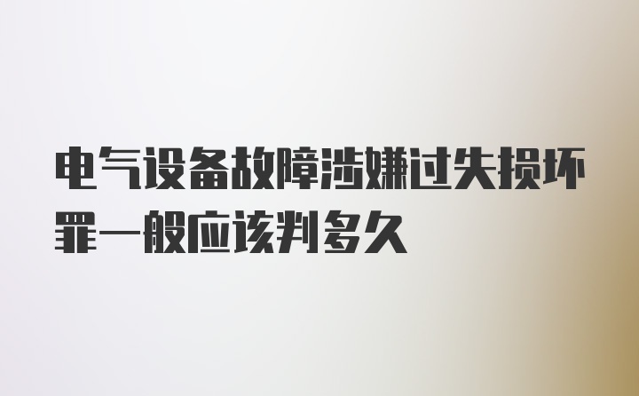 电气设备故障涉嫌过失损坏罪一般应该判多久