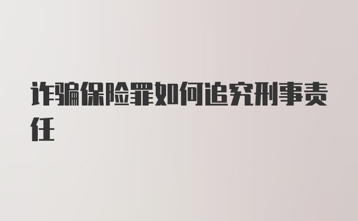 诈骗保险罪如何追究刑事责任