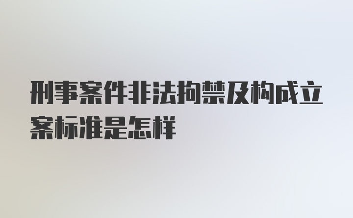 刑事案件非法拘禁及构成立案标准是怎样