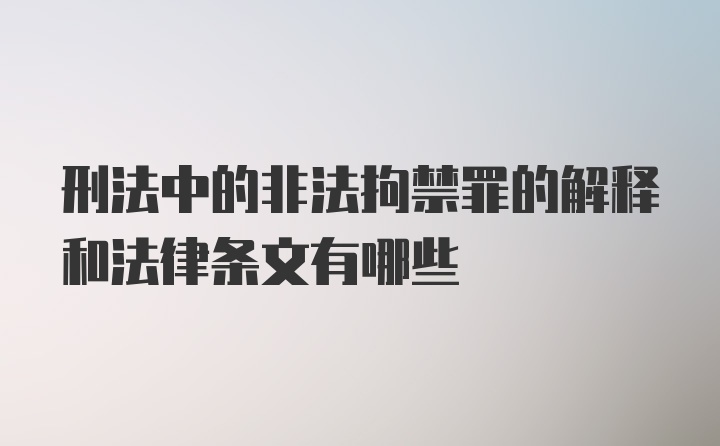 刑法中的非法拘禁罪的解释和法律条文有哪些