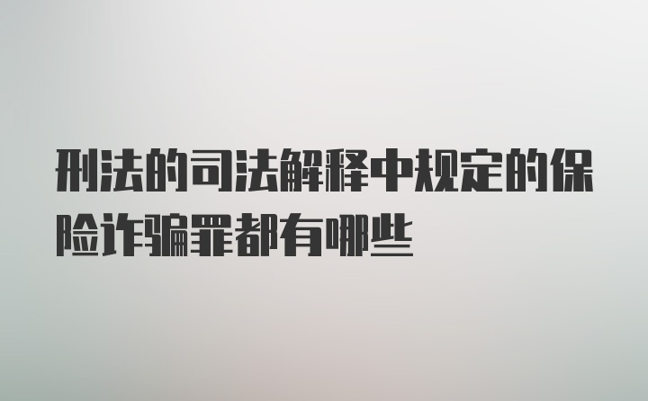 刑法的司法解释中规定的保险诈骗罪都有哪些