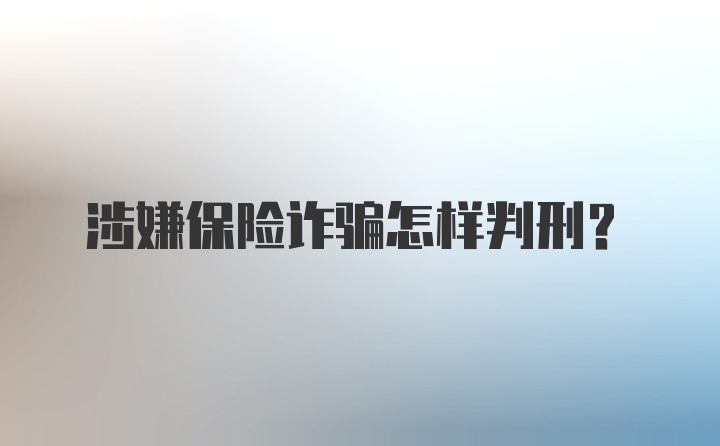 涉嫌保险诈骗怎样判刑?