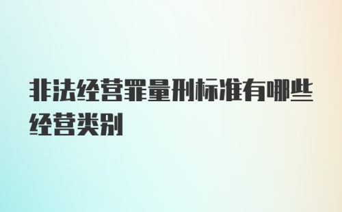 非法经营罪量刑标准有哪些经营类别