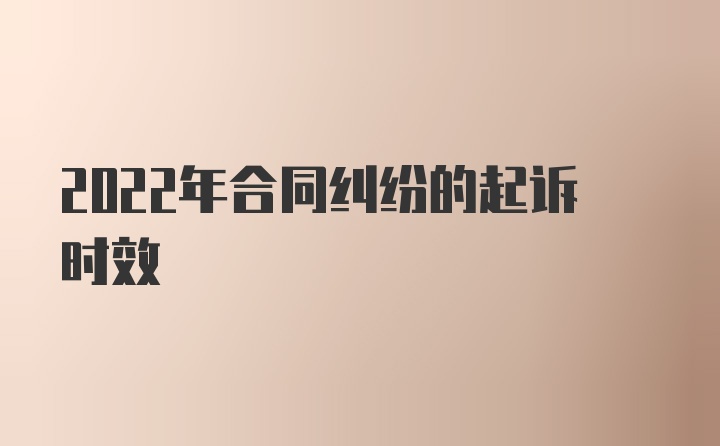 2022年合同纠纷的起诉时效