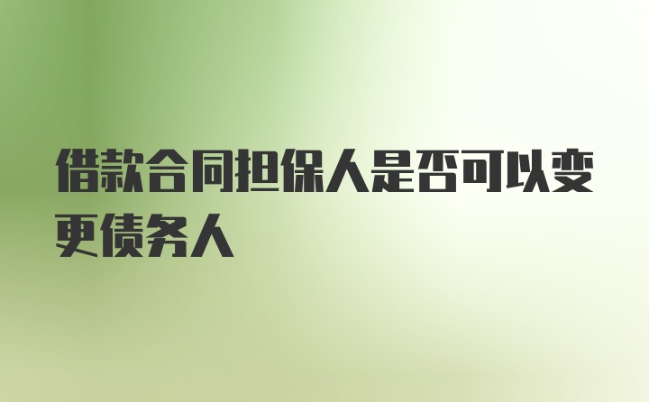 借款合同担保人是否可以变更债务人