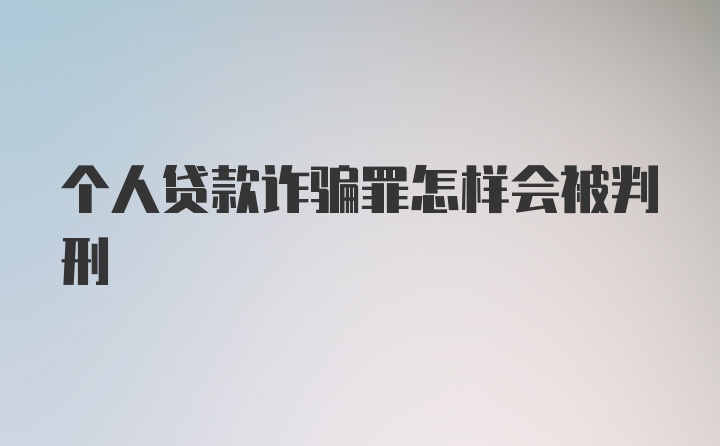 个人贷款诈骗罪怎样会被判刑