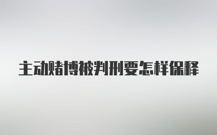 主动赌博被判刑要怎样保释